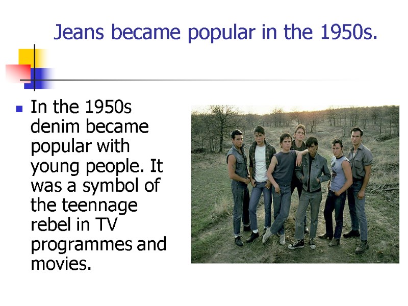 Jeans became popular in the 1950s.  In the 1950s denim became popular with